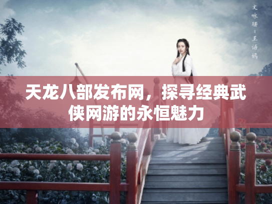 天龙八部发布网，探寻经典武侠网游的永恒魅力