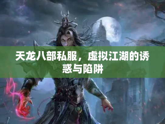 天龙八部私服，虚拟江湖的诱惑与陷阱