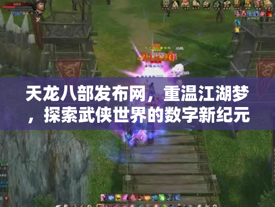 天龙八部发布网，重温江湖梦，探索武侠世界的数字新纪元