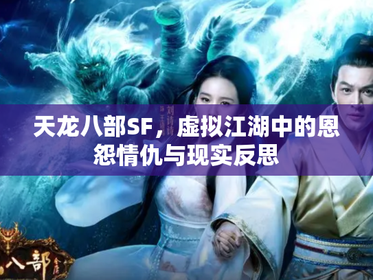 天龙八部SF，虚拟江湖中的恩怨情仇与现实反思