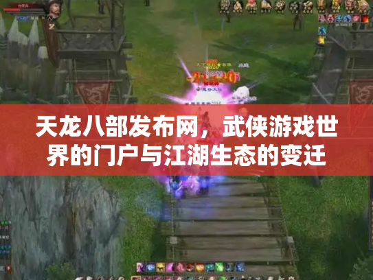 天龙八部发布网,武侠游戏世界的门户与江湖生态的变迁 天龙八部发布网,武侠游戏世界的门户与江湖生态的变迁