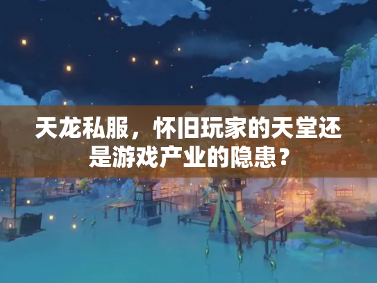 天龙私服，怀旧玩家的天堂还是游戏产业的隐患？