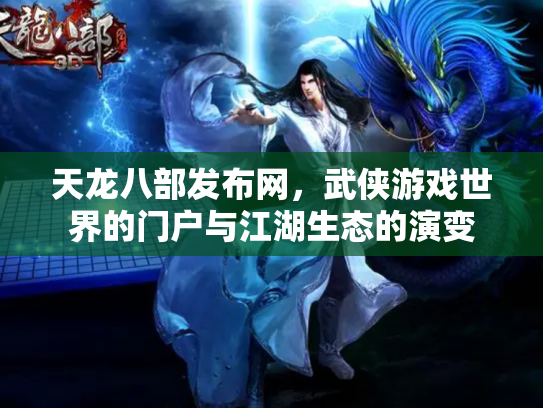 天龙八部发布网,武侠游戏世界的门户与江湖生态的演变 天龙八部发布网,武侠游戏世界的门户与江湖生态的演变