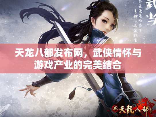 天龙八部发布网，武侠情怀与游戏产业的完美结合