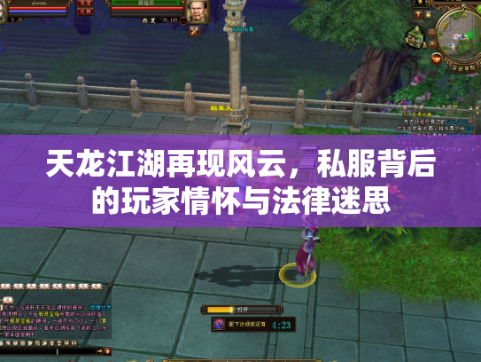 天龙江湖再现风云，私服背后的玩家情怀与法律迷思