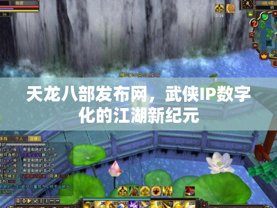 天龙八部发布网，武侠IP数字化的江湖新纪元