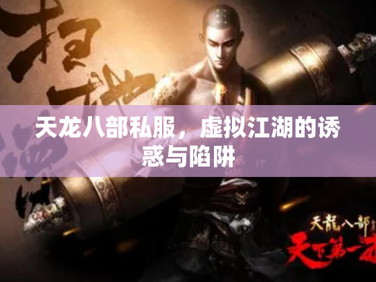 天龙八部私服,虚拟江湖的诱惑与陷阱 天龙八部私服,虚拟江湖的诱惑与陷阱
