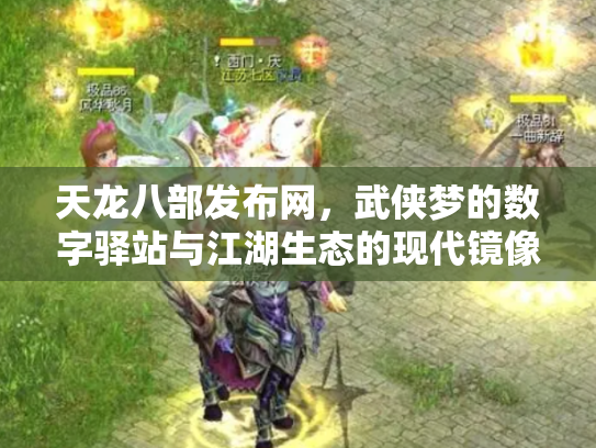 天龙八部发布网,武侠梦的数字驿站与江湖生态的现代镜像 天龙八部发布网,武侠梦的数字驿站与江湖生态的现代镜像