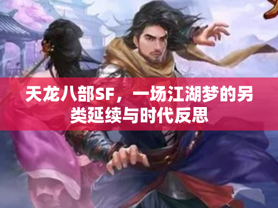 天龙八部SF,一场江湖梦的另类延续与时代反思 天龙八部SF,一场江湖梦的另类延续与时代反思