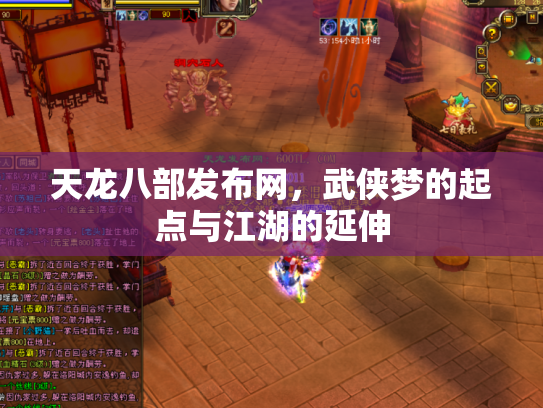 天龙八部发布网,武侠梦的起点与江湖的延伸 天龙八部发布网,武侠梦的起点与江湖的延伸