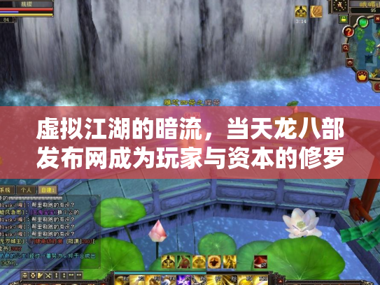 虚拟江湖的暗流,当天龙八部发布网成为玩家与资本的修罗场 虚拟江湖的暗流,当天龙八部发布网成为玩家与资本的修罗场