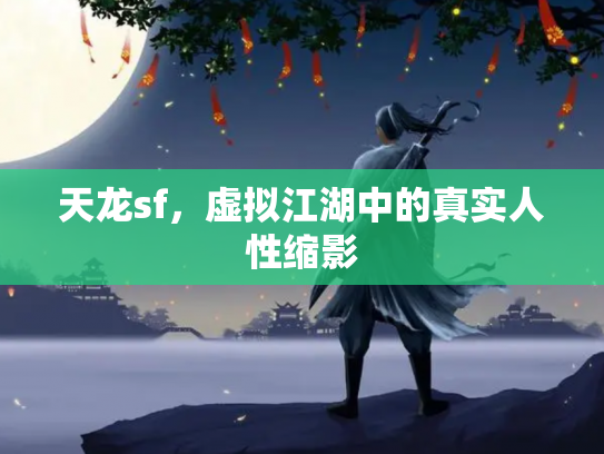 天龙sf,虚拟江湖中的真实人性缩影 天龙sf,虚拟江湖中的真实人性缩影