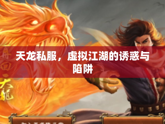 天龙私服,虚拟江湖的诱惑与陷阱 天龙私服,虚拟江湖的诱惑与陷阱