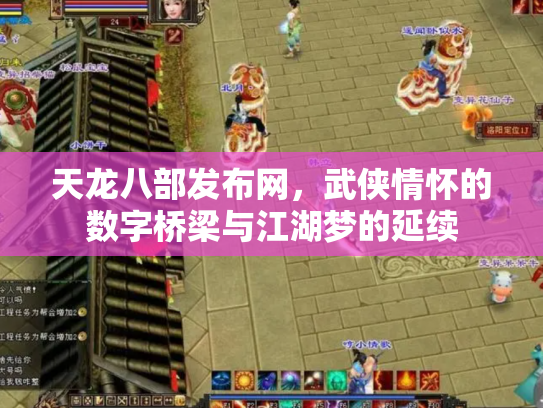 天龙八部发布网,武侠情怀的数字桥梁与江湖梦的延续 天龙八部发布网,武侠情怀的数字桥梁与江湖梦的延续