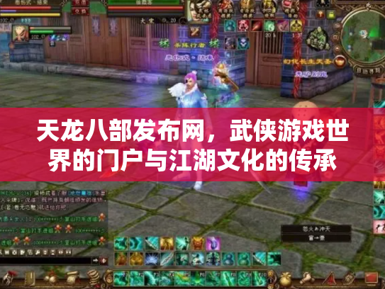 天龙八部发布网,武侠游戏世界的门户与江湖文化的传承 天龙八部发布网,武侠游戏世界的门户与江湖文化的传承