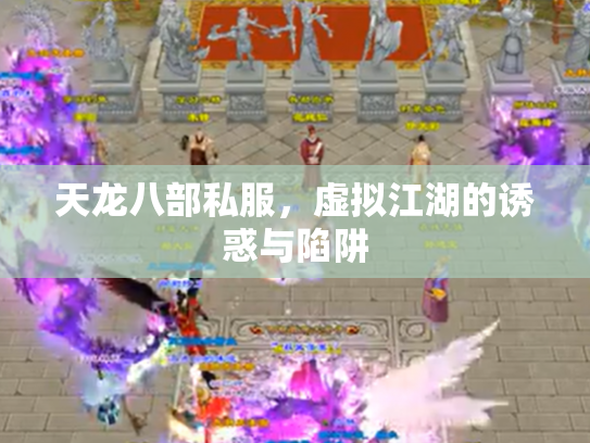 天龙八部私服,虚拟江湖的诱惑与陷阱 天龙八部私服,虚拟江湖的诱惑与陷阱