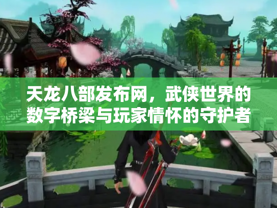 天龙八部发布网,武侠世界的数字桥梁与玩家情怀的守护者 天龙八部发布网,武侠世界的数字桥梁与玩家情怀的守护者