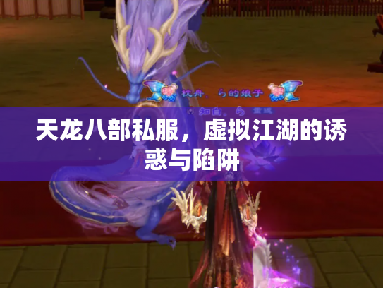 天龙八部私服,虚拟江湖的诱惑与陷阱 天龙八部私服,虚拟江湖的诱惑与陷阱