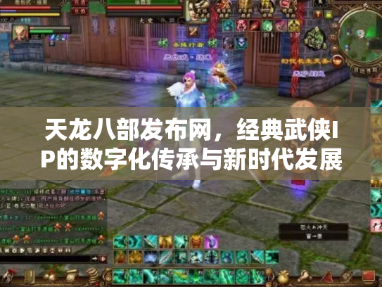 天龙八部发布网，经典武侠IP的数字化传承与新时代发展