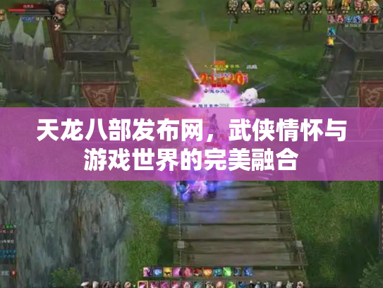 天龙八部发布网，武侠情怀与游戏世界的完美融合