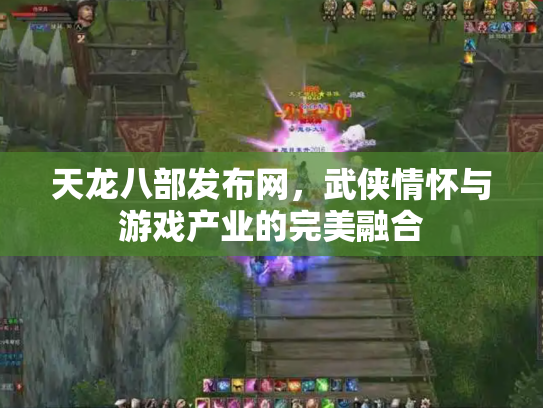 天龙八部发布网，武侠情怀与游戏产业的完美融合