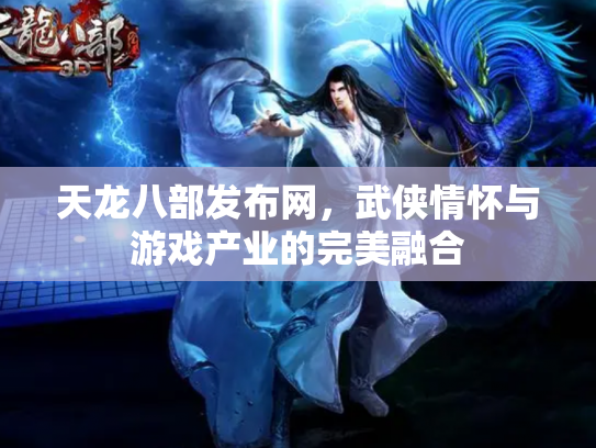 天龙八部发布网，武侠情怀与游戏产业的完美融合