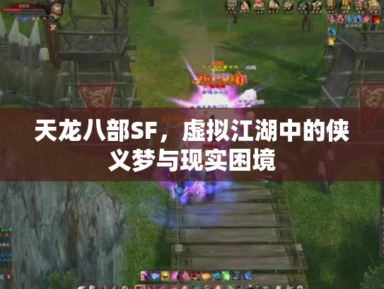 天龙八部SF，虚拟江湖中的侠义梦与现实困境