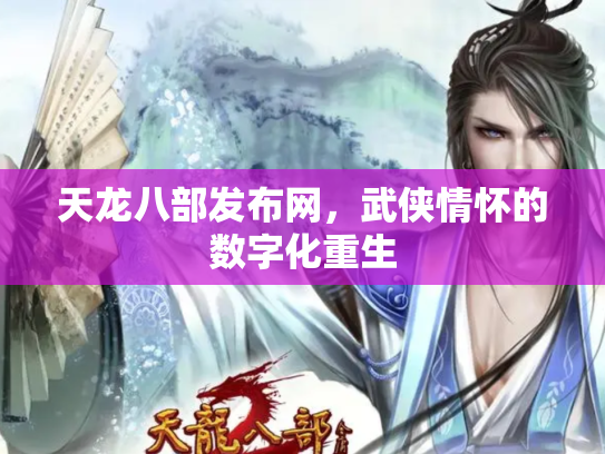 天龙八部发布网，武侠情怀的数字化重生