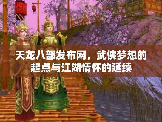 天龙八部发布网，武侠梦想的起点与江湖情怀的延续