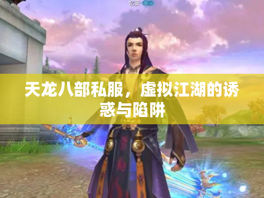 天龙八部私服，虚拟江湖的诱惑与陷阱
