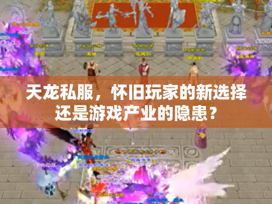 天龙私服，怀旧玩家的新选择还是游戏产业的隐患？