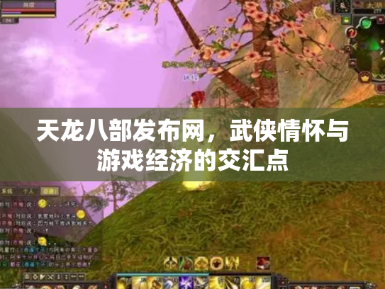 天龙八部发布网，武侠情怀与游戏经济的交汇点