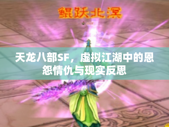 天龙八部SF，虚拟江湖中的恩怨情仇与现实反思