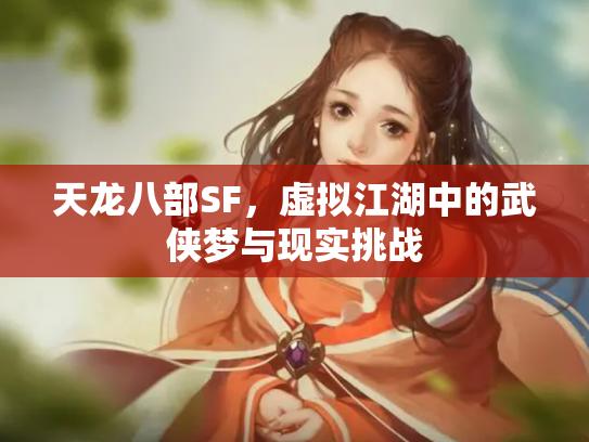 天龙八部SF，虚拟江湖中的武侠梦与现实挑战