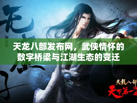 天龙八部发布网，武侠情怀的数字桥梁与江湖生态的变迁