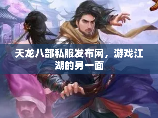 天龙八部私服发布网，游戏江湖的另一面