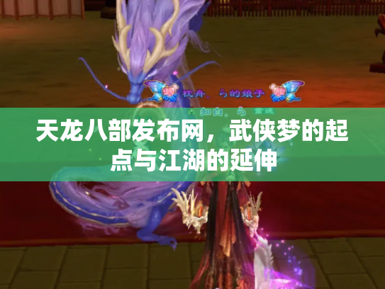 天龙八部发布网，武侠梦的起点与江湖的延伸