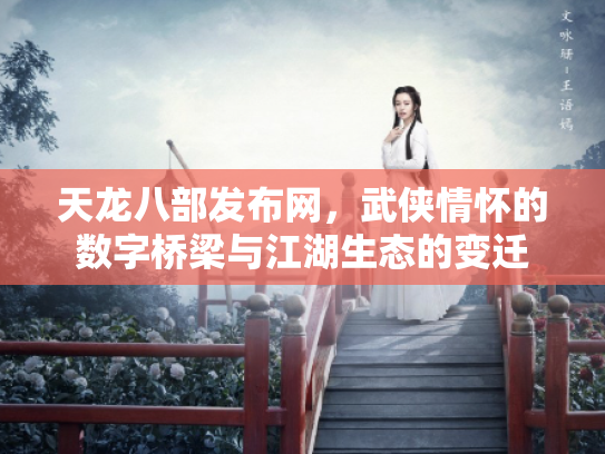 天龙八部发布网，武侠情怀的数字桥梁与江湖生态的变迁