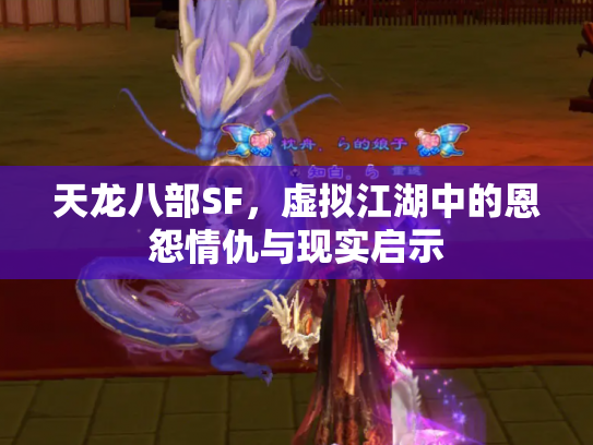 天龙八部SF，虚拟江湖中的恩怨情仇与现实启示