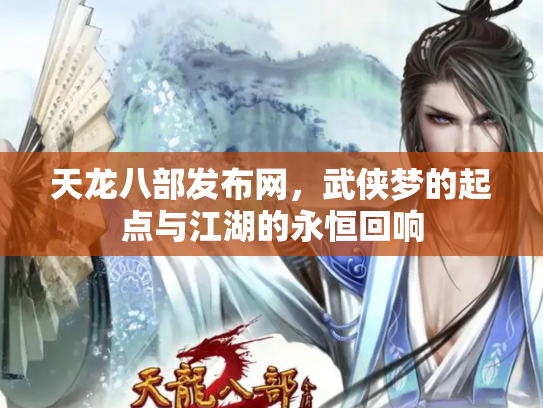 天龙八部发布网，武侠梦的起点与江湖的永恒回响
