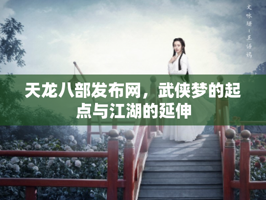 天龙八部发布网，武侠梦的起点与江湖的延伸