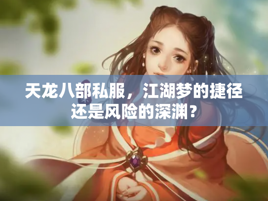 天龙八部私服，江湖梦的捷径还是风险的深渊？