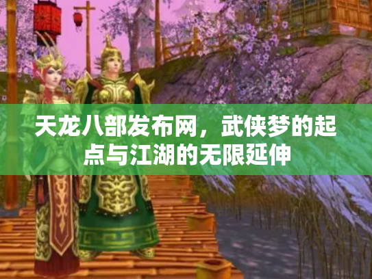 天龙八部发布网，武侠梦的起点与江湖的无限延伸
