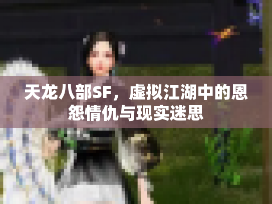 天龙八部SF，虚拟江湖中的恩怨情仇与现实迷思