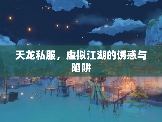 天龙私服，虚拟江湖的诱惑与陷阱