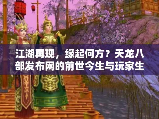 江湖再现，缘起何方？天龙八部发布网的前世今生与玩家生态
