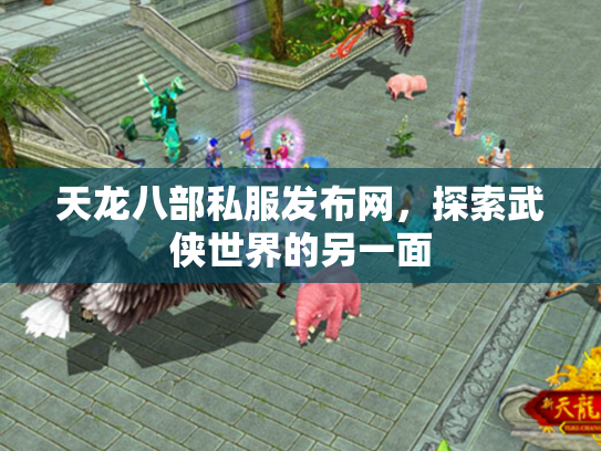 天龙八部私服发布网，探索武侠世界的另一面