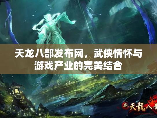 天龙八部发布网，武侠情怀与游戏产业的完美结合