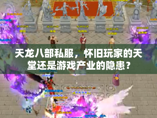 天龙八部私服，怀旧玩家的天堂还是游戏产业的隐患？