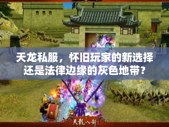 天龙私服，怀旧玩家的新选择还是法律边缘的灰色地带？